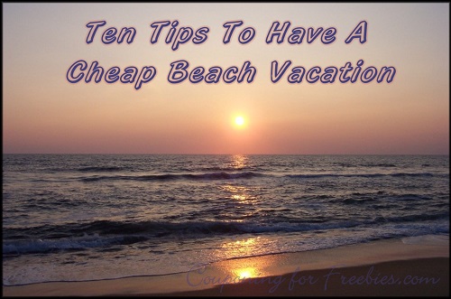 Cheap Beach Vacation: Ten Tips How To Have A Fun Cheap Beach Vacation!