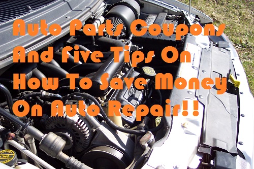 Auto Parts Coupons And Five Tips On How To Save Money On Auto Repair!!